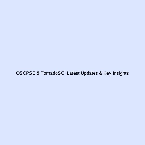 OSCPSE & TornadoSC: Latest Updates & Key Insights