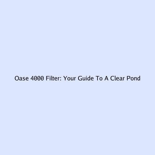 Oase 4000 Filter: Your Guide To A Clear Pond