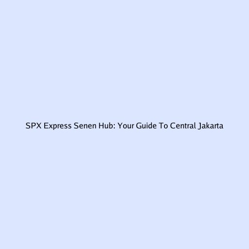 SPX Express Senen Hub: Your Guide To Central Jakarta